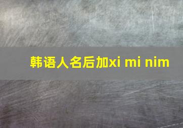 韩语人名后加xi mi nim